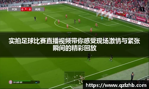 实拍足球比赛直播视频带你感受现场激情与紧张瞬间的精彩回放