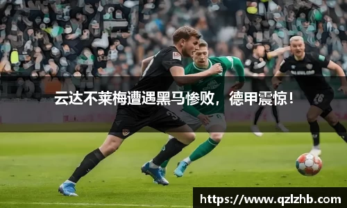 云达不莱梅遭遇黑马惨败，德甲震惊！
